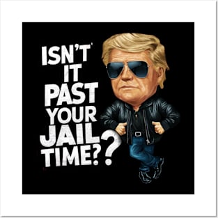 Isn't It Past Your Jail Time Funny Trump Posters and Art